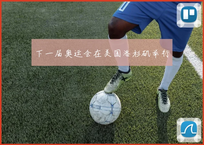 下一届奥运会在美国洛杉矶举行