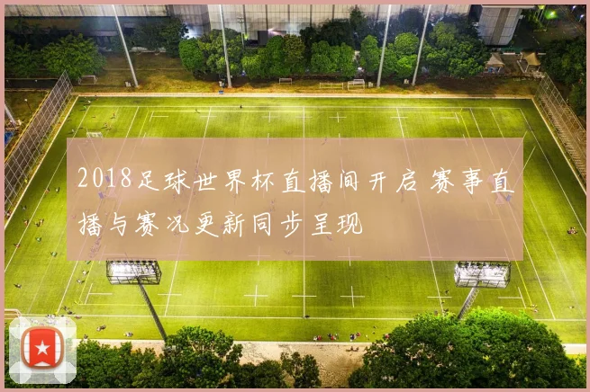 2018足球世界杯直播间开启 赛事直播与赛况更新同步呈现